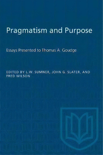 Pragmatism And Purpose : Essays Presented To Thomas A. Goudge, De Leonard W Sumner. Editorial University Of Toronto Press, Tapa Blanda En Inglés
