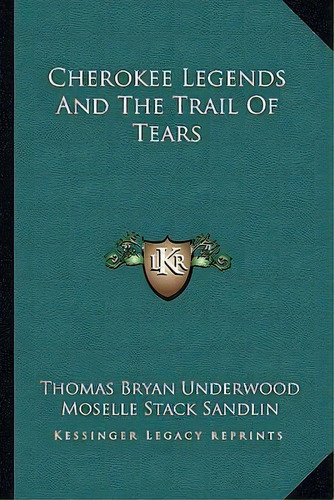 Cherokee Legends And The Trail Of Tears, De Thomas Bryan Underwood. Editorial Kessinger Publishing, Tapa Blanda En Inglés