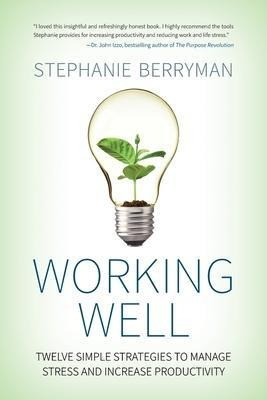 Working Well : Twelve Simple Strategies To Manage Stress ...