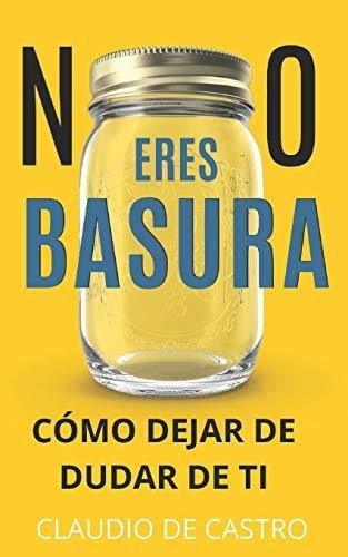 No Eres Basura.: Cómo Dejar De Dudar De Ti.: 2 (libros Catól