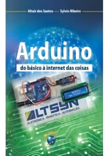 Arduino Do Básico À Internet Das Coisas - Ribeiro, Sylvio N. E Santos, Altair M.
