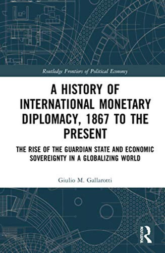 A History Of International Monetary Diplomacy, 1867 To The P