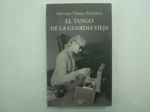 Arturo Pérez-reverte, El Tango De La Guardia Vieja, Alfaguar