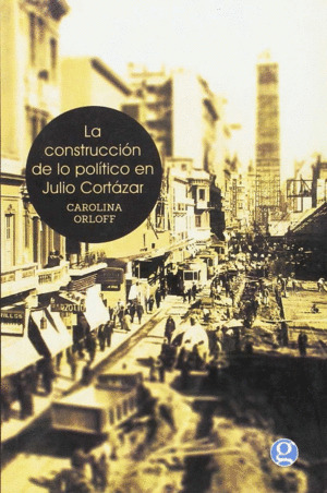 Libro La Construccion De Lo Politico En Julio Cortazar