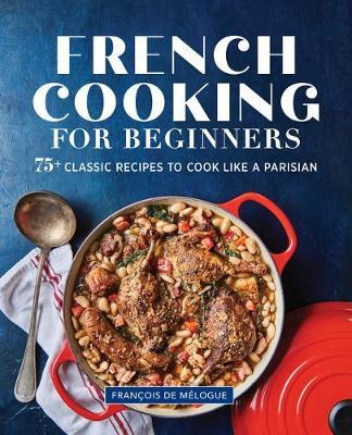 French Cooking For Beginners : 75+ Classic Recipes To Coo...
