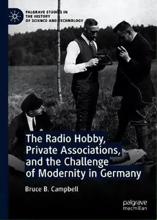 The Radio Hobby, Private Associations, And The Challenge Of Modernity In Germany, De Bruce B. Campbell. Editorial Springer Nature Switzerland Ag, Tapa Dura En Inglés