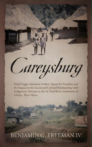 Careysburg: Freed Negro American Settlers' Quest For Freedom And The Impact On The Social And Cul..., De Freeman, Benjamin G., Iv. Editorial Outskirts Pr, Tapa Blanda En Inglés