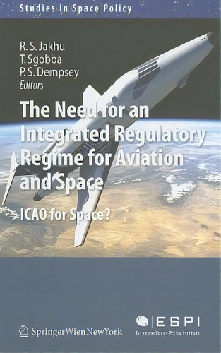 The Need For An Integrated Regulatory Regime For Aviation And Space : Icao For Space?, De Ram S. Jakhu. Editorial Springer Verlag Gmbh, Tapa Dura En Inglés