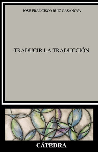 Traducir la TraducciÃÂ³n, de Ruiz Casanova, José Francisco. Editorial Ediciones Cátedra, tapa blanda en español