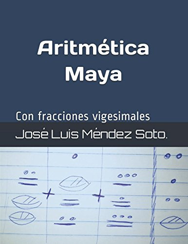 Aritmetica Maya: Con Fracciones Vigesimales (spanish Edition