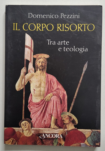 Il Corpo Risorto. Tra Arte E Teologia - Italiano - D.pezzini