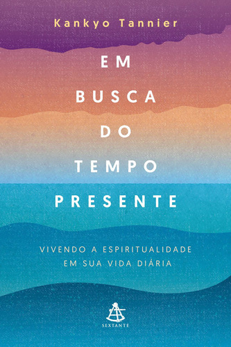 Em busca do tempo presente: Vivendo a espiritualidade em sua vida diária, de Tannier, Kankyo. Editora GMT Editores Ltda., capa mole em português, 2020