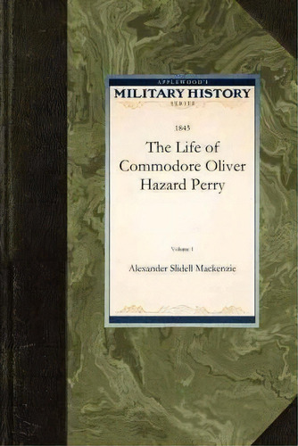 Life Of Commodore Oliver Hazard Perry V1, De Sir Alexander Mackenzie. Editorial Applewood Books, Tapa Blanda En Inglés