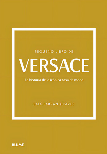 Pequeño Libro De Versace: La Historia De La Icónica Casa De Moda, De Laia Farran Graves. Pequeño Libro De Moda Editorial Blume, Tapa Dura, Edición Primera En Español, 2023