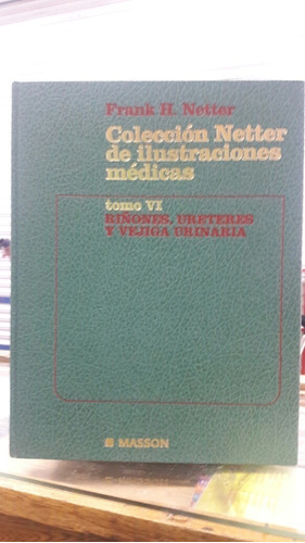 Colección Netter Tomo 6: Riñones. Ureteres Y Vejiga Urinaria