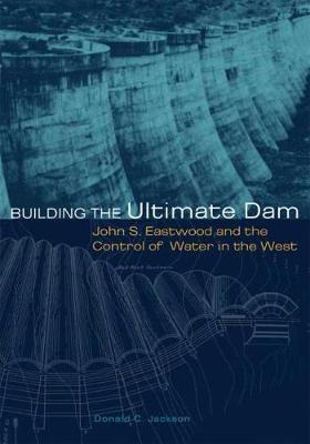 Building The Ultimate Dam - Donald C. Jackson