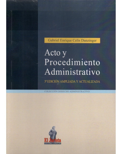 Acto Y Procedimiento Administrativo - 3° Ed.2018 / G. Celis