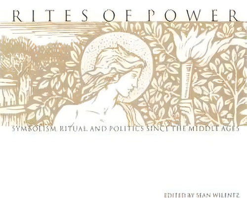 Rites Of Power: Symbolism, Ritual And Politics Since The Middle Ages, De Sean Wilentz., Vol. 1. Editorial University Pennsylvania Press, Tapa Blanda En Inglés