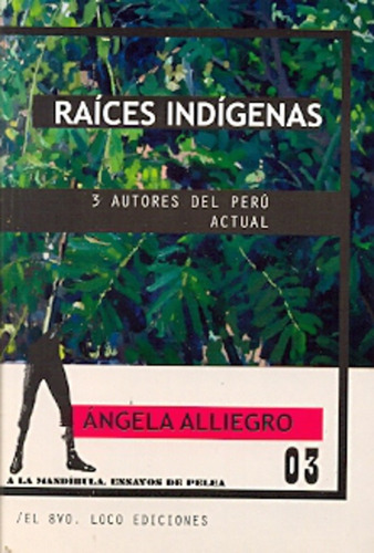 Raíces Indígenas: Tres Autores Del Perú Actual, De Alliegro Ángela. Serie N/a, Vol. Volumen Unico. Editorial El 8vo Loco, Tapa Blanda, Edición 1 En Español, 2011