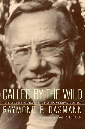 Called By The Wild : The Autobiography  Of A Conservationist, De Raymond F. Dasmann. Editorial University Of California Press, Tapa Dura En Inglés