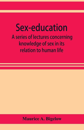 Sex-education; A Series Of Lectures Concerning Knowl