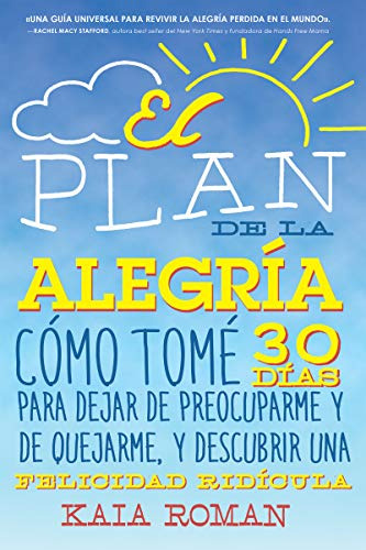 El Plan De La Alegria: Como Tome 30 Dias Para Dejar De Preoc