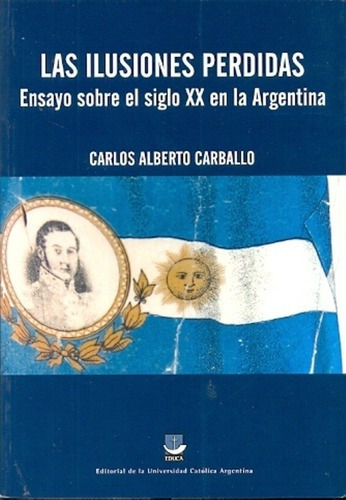 Las Ilusiones Perdidas - Carballo, Carlos Alberto, de CARBALLO, CARLOS ALBERTO. Editorial EDITORIAL DE LA UNIVERSIDAD CATOLICA ARGENTINA en español