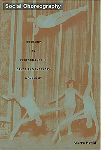 Social Choreography : Ideology As Performance In Dance And Everyday Movement, De Andrew Hewitt. Editorial Duke University Press, Tapa Blanda En Inglés