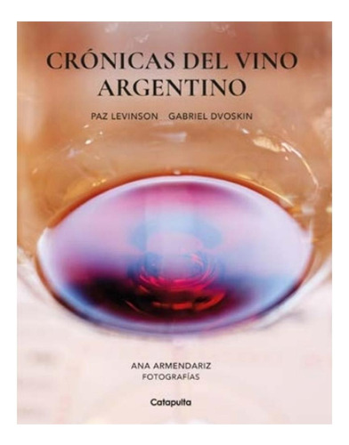 Cronicas Del Vino Argentino Paz Levinson Gabriel Dvoskin