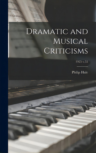 Dramatic And Musical Criticisms; 1925 V.55, De Hale, Philip 1854-1934. Editorial Legare Street Pr, Tapa Dura En Inglés