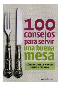 100 Consejos Para Servir Una Buena Mesa. Cómo Lucirse De Man