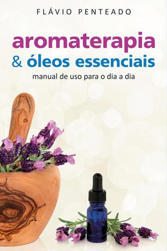 Aromaterapia E Oleos Essenciais - Nova Senda, De Flavio Penteado. Editora Nova Senda, Capa Mole Em Português