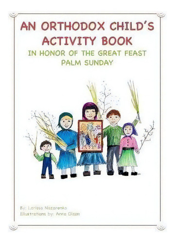 An Orthodox Child's Activity Book : In Honor Of The Great Feast Palm Sunday, De Larissa Nazarenko. Editorial Createspace Independent Publishing Platform, Tapa Blanda En Inglés