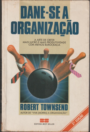 Dane-se A Organização: A Arte De Obter Mais Lucro E Mais Produtividade Com Menos Burocracia, De Robert Townsend, Editora Best Seller, Capa Mole Em Português 1984