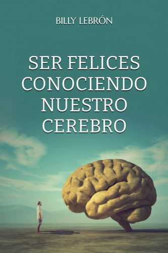 Libro: Ser Felices Conociendo Nuestro Cerebro (spanish Editi