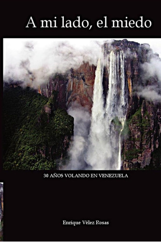 Libro: A Mi Lado, Miedo: 30 Años Volando Venezuela (sp