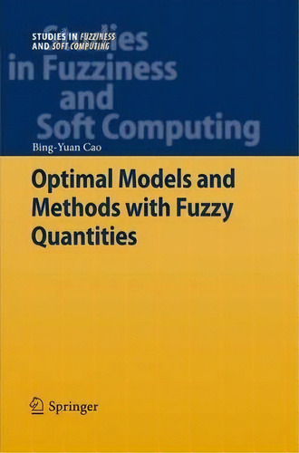 Optimal Models And Methods With Fuzzy Quantities, De Bing-yuan Cao. Editorial Springer Verlag Berlin Heidelberg Gmbh Co Kg, Tapa Blanda En Inglés