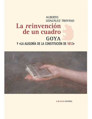 La Reinvención De Un Cuadro. Goya Y La Alegoría De La Consti