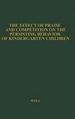 The Effect Of Praise And Competition: On The Persisting Behavior Of Kindergarten Children, De Wolf, Theta Holmes. Editorial Greenwood Pub Group, Tapa Dura En Inglés
