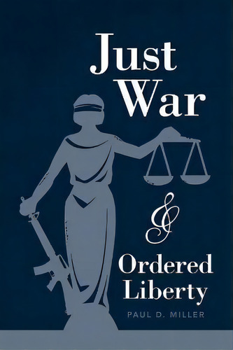 Just War And Ordered Liberty, De Paul D. Miller. Editorial Cambridge University Press, Tapa Blanda En Inglés
