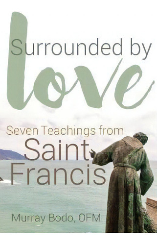 Surrounded By Love : Seven Teachings From St. Francis, De Murray Bodo. Editorial Franciscan Media, Tapa Blanda En Inglés