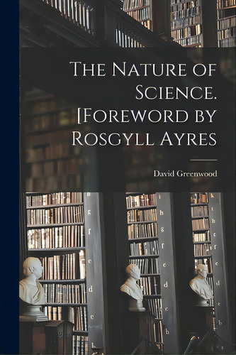 The Nature Of Science. [foreword By Rosgyll Ayres, De Greenwood, David (david Charles). Editorial Hassell Street Pr, Tapa Blanda En Inglés