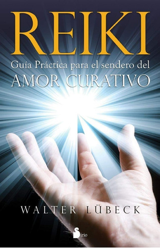 Reiki. Guía práctica para el sendero del amor curativo, de Lübeck, Walter. Editorial Sirio, tapa blanda en español, 2011