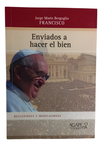 Enviados A Hacer El Bien - Papa Francisco 