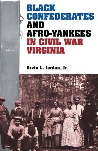 Black Confederates And Afro-yankees In Civil War Virginia, De Ervin L. Jordan. Editorial University Virginia Press, Tapa Dura En Inglés