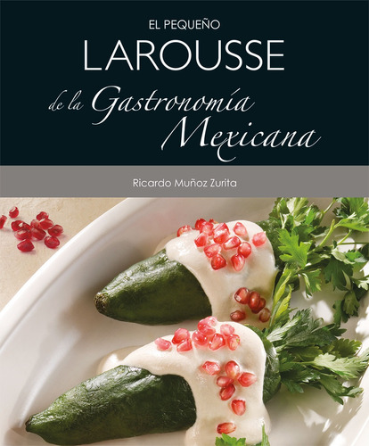 El pequeño Larousse de la Gastronomía Mexicana, de Muñoz Zurita, Ricardo. Editorial Larousse, tapa blanda en español, 2013