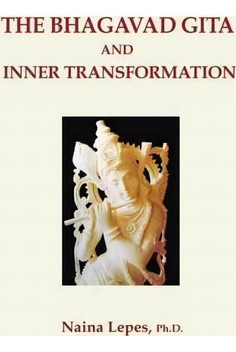 The Bhagavad Gita And Inner Transformation, De Naina Lepes Ph.d.. Editorial Authorhouse, Tapa Blanda En Inglés