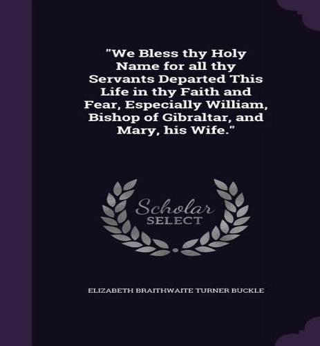 We Bless Thy Holy Name For All Thy Servants Departed This Life In Thy Faith And Fear, Especially..., De Elizabeth Braithwaite Turner Buckle. Editorial Palala Press, Tapa Dura En Inglés