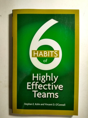 6 Habits Of Highly Effective Teams , E . Kohn & Vincent D. O