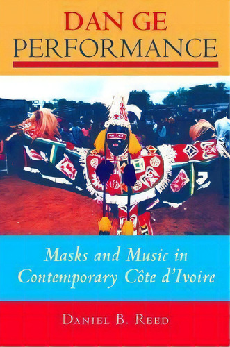 Dan Ge Performance : Masks And Music In Contemporary Cote D'ivoire, De Daniel B. Reed. Editorial Indiana University Press, Tapa Blanda En Inglés
